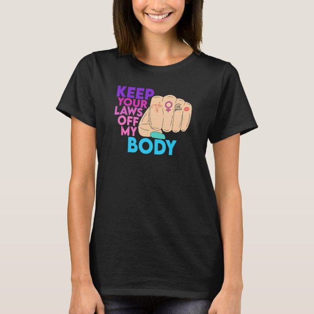 Keep Your Laws Off My Body Pro Choice 1 T-Shirt (Front)