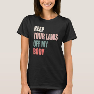 Keep Your Laws Off My Body Pro Choice Feminist Abo T-Shirt
