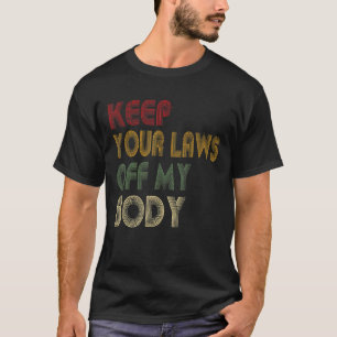 Keep Your Laws Off My Body Pro-Choice Feminist Abo T-Shirt
