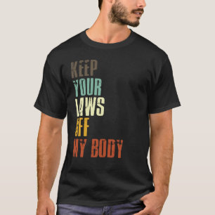Keep Your Laws Off My Body Pro Choice Feminist T-Shirt