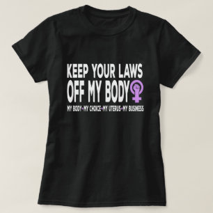 Keep Your Laws Off My Body Pro-Choice Feminist  T-Shirt