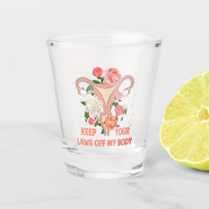 Keep Your Laws Off My Body Pro-choice Shot Glass