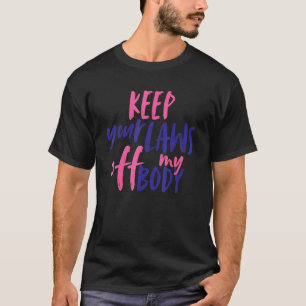 Keep Your Laws Off My Body Women's Rights Pro Choi T-Shirt