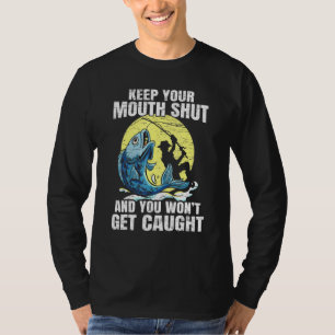 Keep Your Mouth Shut And You Wont Get Caught Fishi T-Shirt