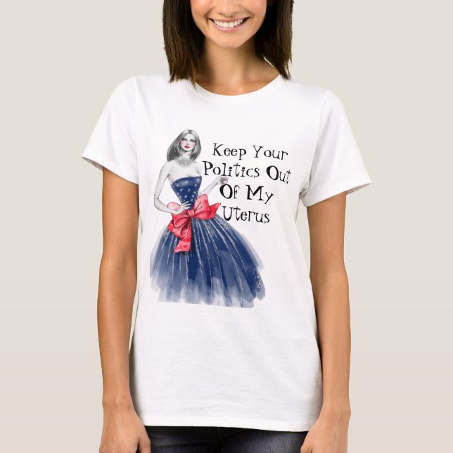 Keep Your Politics Out Of My Uterus T-Shirt (Front)