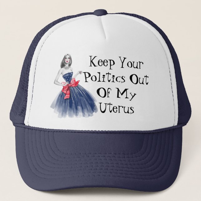 Keep Your Politics Out Of My Uterus T-Shirt Trucker Hat (Front)