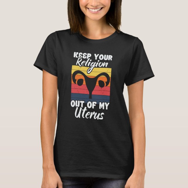 Keep Your Religion Out Off My Uterus Feminist Retr T-Shirt (Front)
