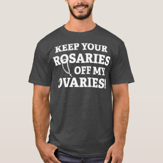 Keep Your Rosaries Off My Ovaries 2 T-Shirt