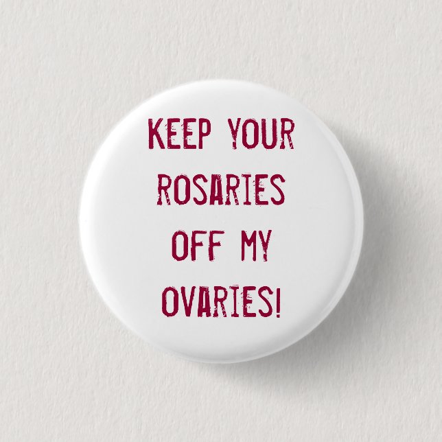 Keep your rosaries off my ovaries! 3 cm round badge (Front)