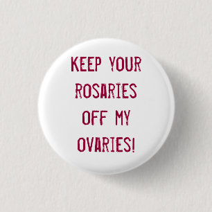 Keep your rosaries off my ovaries! 3 cm round badge