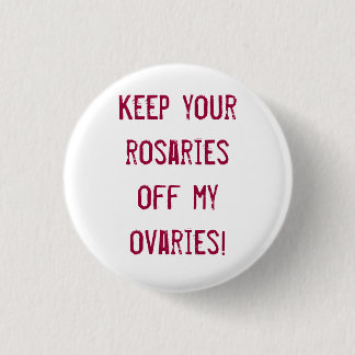 Keep your rosaries off my ovaries! 3 cm round badge