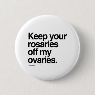 Keep your rosaries off my ovaries 6 cm round badge