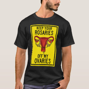 Keep Your Rosaries Off My Ovaries Feminist Pro Ch T-Shirt