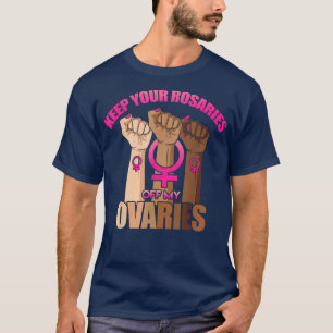 Keep Your Rosaries Off My Ovaries Feminist Womens T-Shirt
