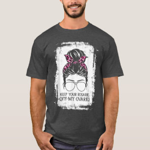 Keep Your Rosaries Off My Ovaries Feminist Womens T-Shirt