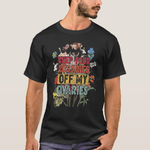 Keep Your Rosaries Off My Ovaries Feminist Women's T-Shirt