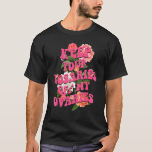 Keep Your Rosaries Off My Ovaries Feminist Women's T-Shirt