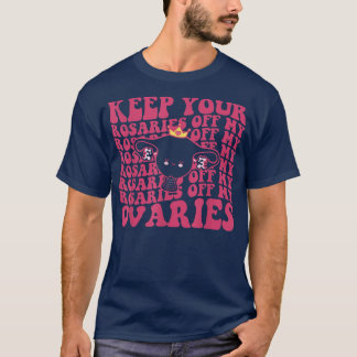 Keep Your Rosaries Off My Ovaries Feminist Womens  T-Shirt