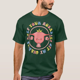 Keep Your Rosaries Off My Ovaries Feminist Womens T-Shirt