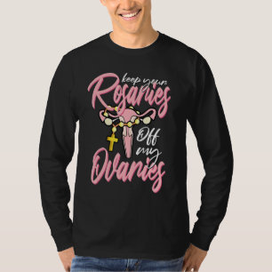 Keep Your Rosaries Off My Ovaries Pro Choice Life T-Shirt