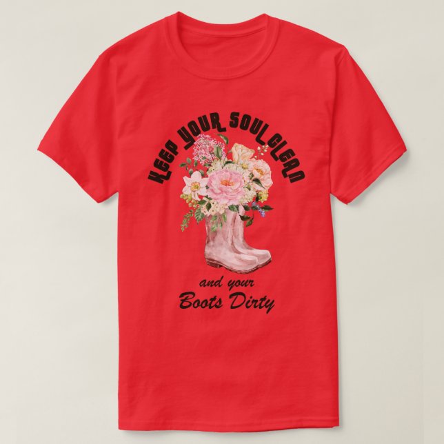 Keep Your Soul Clean and Your Boots Dirty Gardener T-Shirt (Design Front)