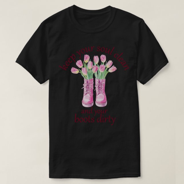 Keep Your Soul Clean and Your Boots Dirty Gardener T-Shirt (Design Front)