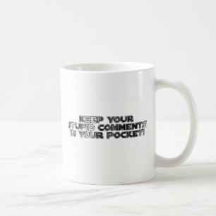 Keep your stupid comments coffee mug