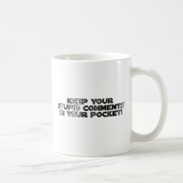Keep your stupid comments coffee mug (Right)