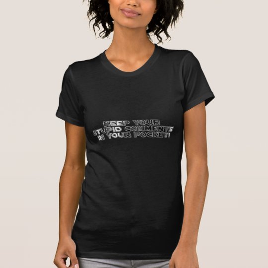 Keep your stupid comments T-Shirt
