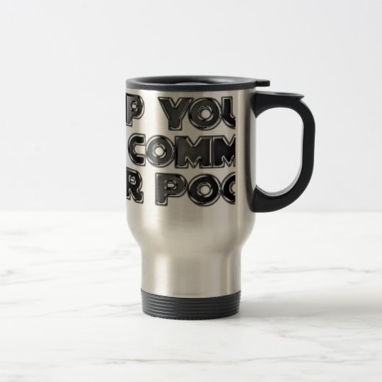 Keep your stupid comments travel mug