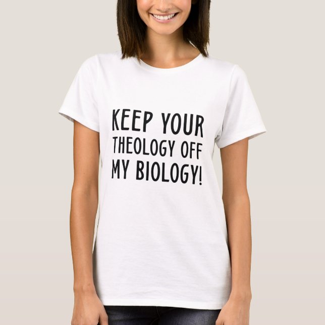 Keep Your Theology Off My Biology T-Shirt (Front)