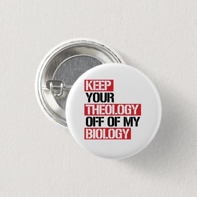 Keep Your Theology Off of my Biology 3 Cm Round Badge (Front & Back)