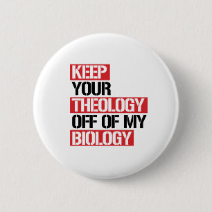 KEEP YOUR THEOLOGY OFF OF MY BIOLOGY 6 CM ROUND BADGE