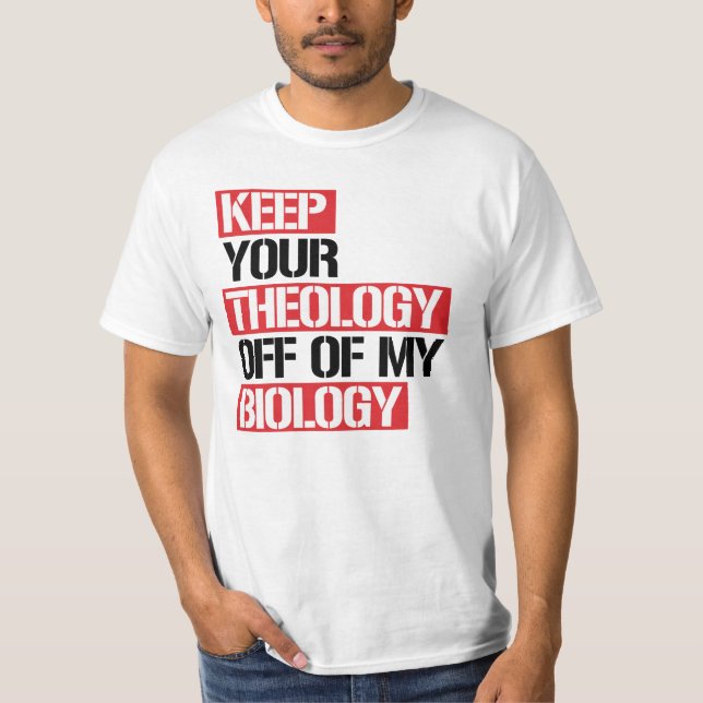 Keep Your Theology Off of my Biology T-Shirt (Front)