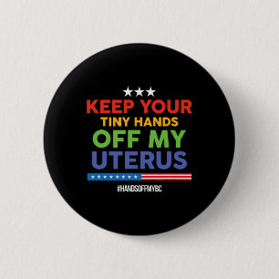 Keep Your Tiny Hands Off My Uterus! Pro Choice 6 Cm Round Badge