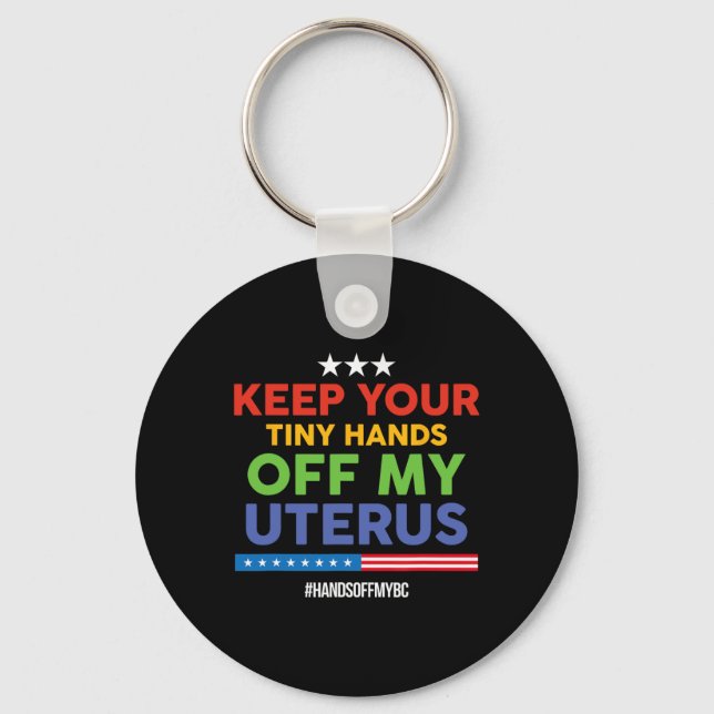Keep Your Tiny Hands Off My Uterus! Pro Choice  Key Ring (Front)
