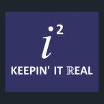 Keepin' It Real Poster<br><div class="desc">I'm keepin' it mathematically REAL,  yo.  Them imaginary numbers are a bunch of busters.</div>