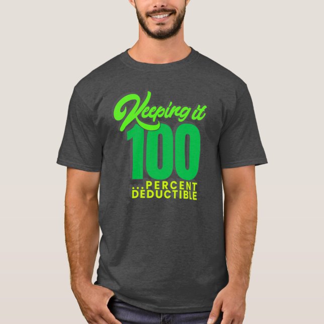 Keeping It 100...%Deductible - pick any colour! T-Shirt (Front)