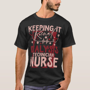 Keeping It Renal Dialysis Technician  Nurse Techni T-Shirt