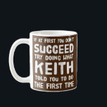 Keith Personalised Name Birthday Gift Funny Coffee Mug<br><div class="desc">Keith Personalised Name Birthday Gift Funny Christmas Joke Gift. Perfect gift for your dad,  mum,  papa,  men,  women,  friend and family members on Thanksgiving Day,  Christmas Day,  Mothers Day,  Fathers Day,  4th of July,  1776 Independent day,  Veterans Day,  Halloween Day,  Patrick's Day</div>