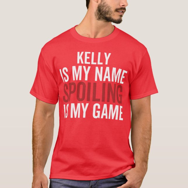 Kelly is My Name Spoiling is My Game boy friends T-Shirt (Front)