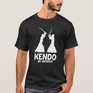 Kendo My Antidote Swordfighter Japanese Martial Ar T-Shirt