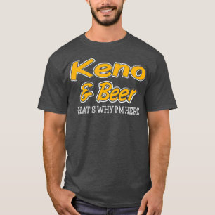 Keno Beer Thats Why Im Here T-Shirt