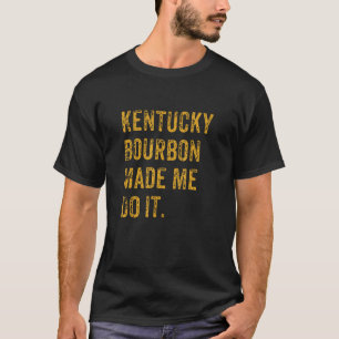 Kentucky Bourbon Made Me Do It Funny Bourbon Whisk T-Shirt