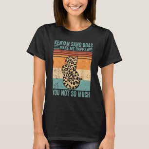 Kenyan Sand Boas Make Me Happy You Not So Much Sna T-Shirt