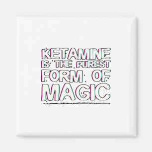 Ketamine is the purest form of magic Gifts Magnet
