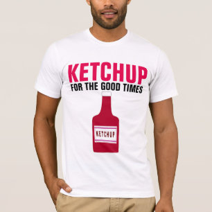 KETCHUP FOR THE GOOD TIMES, Funny DAD T-shirts