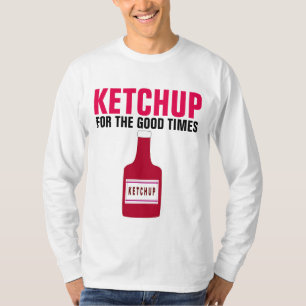 KETCHUP FOR THE GOOD TIMES, Funny Dad T-shirts