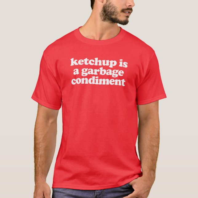Ketchup Is A Garbage Condiment T-Shirt (Front)