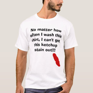 Ketchup, No matter how often I wash this shirt,... T-Shirt
